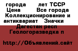 1.1) города : 40 лет ТССР › Цена ­ 89 - Все города Коллекционирование и антиквариат » Значки   . Дагестан респ.,Геологоразведка п.